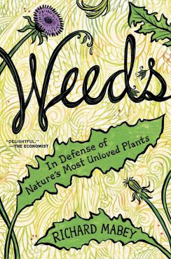 "Weeds. In Defense of Nature's Most Unloved Plants," by Richard Mabey